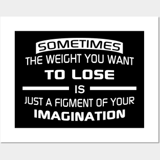 Sometimes the weight you want to lose is just a figment of your imagination Posters and Art